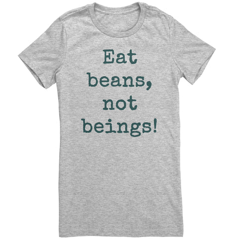 Eat Beans Not Beings Women's Shirt