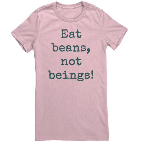 Eat Beans Not Beings Women's Shirt