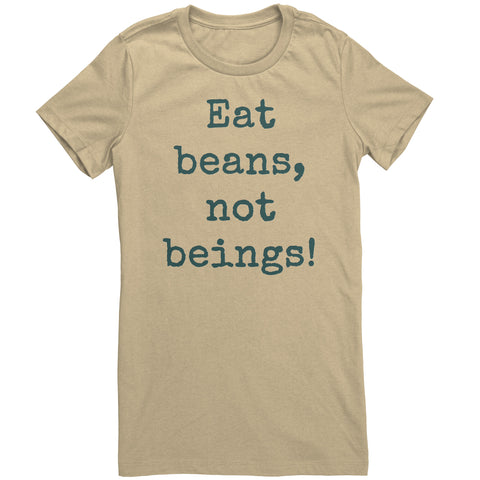 Eat Beans Not Beings Women's Shirt