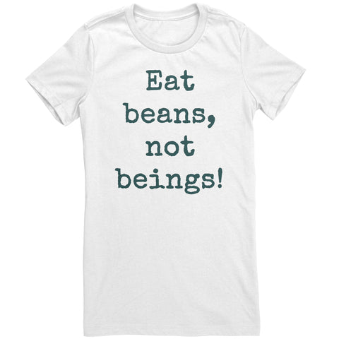 Eat Beans Not Beings Women's Shirt