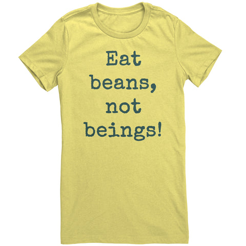 Eat Beans Not Beings Women's Shirt