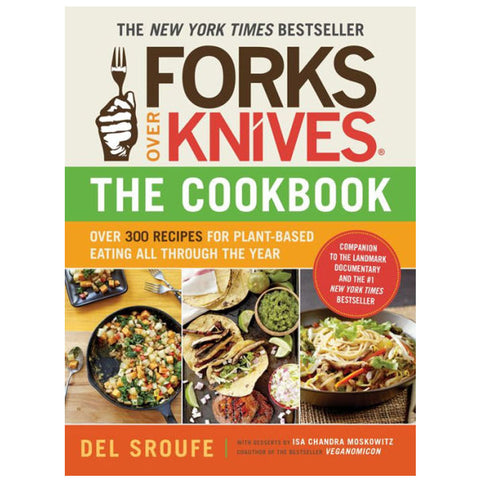 Forks Over Knives The Cookbook: Over 300 Recipes for Plant-Based Eating All Through the Year